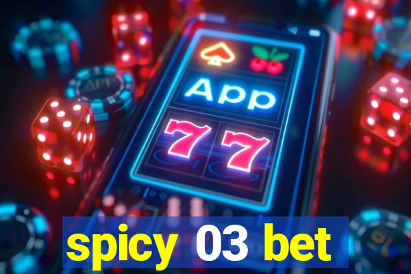 spicy 03 bet